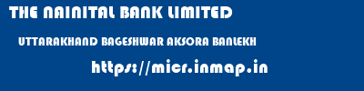 THE NAINITAL BANK LIMITED  UTTARAKHAND BAGESHWAR AKSORA BANLEKH  micr code